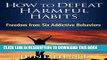 Read Now How to Defeat Harmful Habits: Freedom from Six Addictive Behaviors (Counseling Through