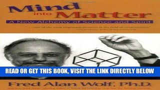 [EBOOK] DOWNLOAD Mind into Matter: A New Alchemy of Science and Spirit GET NOW