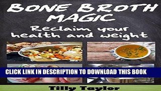 [Ebook] Bone Broth Magic:  Reclaim your Health and Weight (Bone Broth Diet, Bone Broth Recipes,