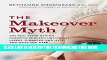 [New] Ebook The Makeover Myth: The Real Story Behind Cosmetic Surgery, Injectables, Lasers,