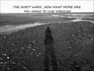 THE AUNTY WARS HOW MANY MORE ARE YOU GOING TO LIVE THROUGH