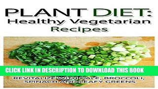 [Ebook] Plant Diet: Healthy Vegetarian Recipes: Revitalize With Kale, Broccoli, Spinach and Leafy