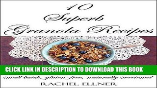[PDF] 10 Superb Granola Recipes: small batch, gluten-free, naturally sweetened Download online