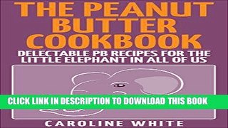 [Ebook] The Peanut Butter Cookbook: Delectable PB Recipes for the Little Elephant in All of Us