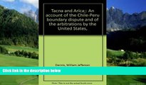 Big Deals  Tacna and Arica: An Account of the Chile-Peru Boundary Dispute and of the Arbitrations