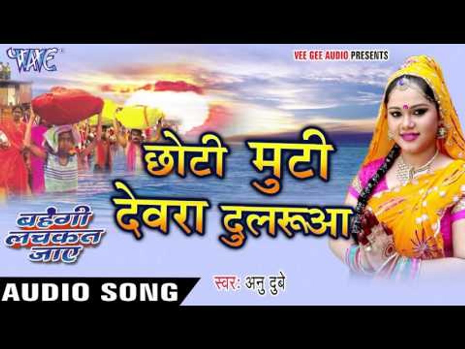 छोटी मुटी देवरा दुलरुआ - Choti Muti - Anu Dubey - Bahangi Lachkat Jaye - Bhojpuri Chhath Geet 2016