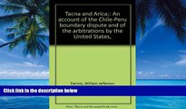 Big Deals  Tacna and Arica: An Account of the Chile-Peru Boundary Dispute and of the Arbitrations