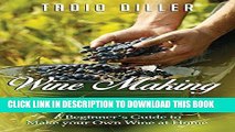 [PDF] Wine Making: A Beginner s Guide to Make your Own Wine at Home (Worlds Most Loved Drinks Book