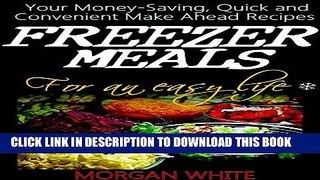 [Ebook] Freezer Meals for an Easy Life: Your Money-Saving, Quick and Convenient Make Ahead Recipes