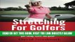 [Read] Ebook Stretching For Golfers: The complete 15-minute stretching and warm up routine that