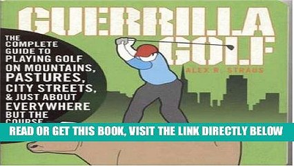 [Read] Ebook Guerilla Golf: The Complete Guide to Playing Golf on the Mountains, Pastures, City