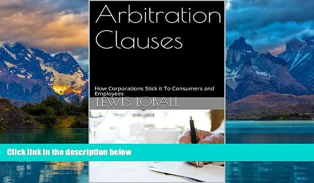 Big Deals Arbitration Clauses: How Corporations Stick it To Consumers and Employees Full Ebooks