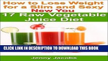 [PDF] 17 Raw Vegetable Juice Diet - How to Lose Weight for a Slim and Sexy New You Download online