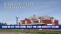 [READ] EBOOK Rails to the Atlantic: Exploring the Railway Heritage of Quebec and the Atlantic