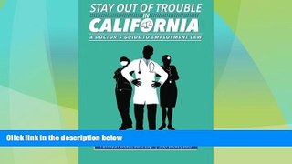 Big Deals  Stay Out Of Trouble In California: A Doctor s Guide to Employment Law  Full Read Most