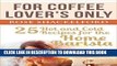 [PDF] For Coffee Lover s Only: 25 Hot and Cold Recipes for the Home Barista Popular Online