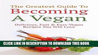 Ebook The Greatest Guide To Becoming A Vegan: Delicious, Fast   Easy Vegan Recipes You Will Love
