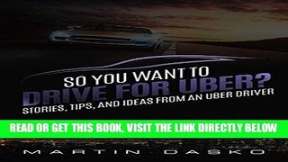 [FREE] EBOOK So You Want to Drive For Uber?: Stories, Tips, and Ideas From an Uber Driver ONLINE
