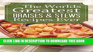 [Ebook] The Worlds Greatest Braises   Stews Recipes Ever: The Ultimate Guide To Delicious And