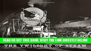 [FREE] EBOOK The Twilight of Steam: Great Photography from the Last Days of Steam Locomotives in