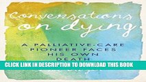 [New] Ebook Conversations on Dying: A Palliative-Care Pioneer Faces His Own Death Free Online