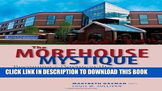 Read Now The Morehouse Mystique: Becoming a Doctor at the Nation s Newest African American Medical