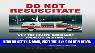 [New] Ebook Do Not Resuscitate: Why the Health Insurance Industry is Dying, and How We Must