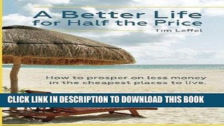 [Ebook] A Better Life for Half the Price: How to prosper on less money in the cheapest places to