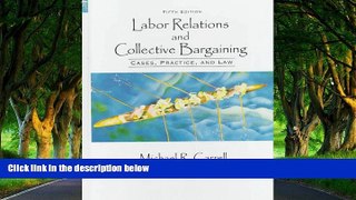 Big Deals  Labor Relations and Collective Bargaining: Cases, Practices, and Law  Full Read Most