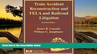 Must Have PDF  Train Accident Reconstruction and FELA   Railroad Litigation, Fourth Edition  Best
