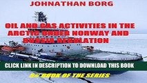 [New] Ebook Oil and Gas Activities in the Arctic Under Norway and Russia Regulation (Oil and Gas