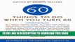 Ebook Sixty Things to Do When You Turn Sixty: 60 Experts on the Subject of Turning 60 Free Read