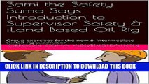 [New] PDF Sami the Safety Sumo Says Introduction to Supervisor Safety   :Land Based Oil Rig: Group