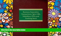 Must Have  Business Separation Transactions: Spin-Offs, Subsidiary IPOs and Tracking Stock