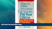 Big Deals  How to Make Insurance Companies Pay Your Claims: And What To Do If They Don t  Best