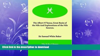 READ BOOK  The Albert N Yanza, Great Basin of the Nile and Explorations of the Nile Sources.