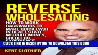 [Ebook] Reverse Wholesaling: How To Work Backwards To Make Quick Cash In Real Estate... Without