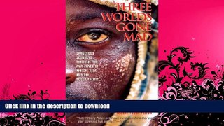 FAVORITE BOOK  Three Worlds Gone Mad: Dangerous Journeys through the War Zones of Africa, Asia,