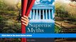READ FULL  Supreme Myths: Why the Supreme Court Is Not a Court and Its Justices Are Not Judges