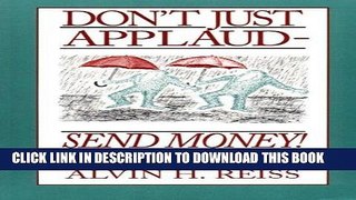 Read Now Don t Just Applaud, Send Money: The Most Successful Strategies for Funding and Marketing