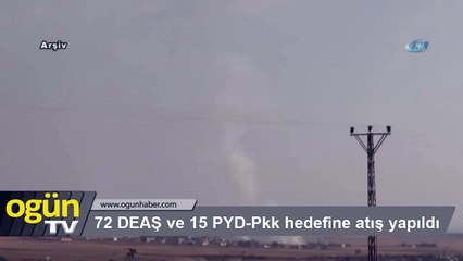 72 DEAŞ ve 15 PYD-Pkk hedefine atış yapıldı