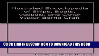 Read Now Illustrated Encyclopedia of Ships, Boats, Vessels, and Other Water-Borne Craft Download