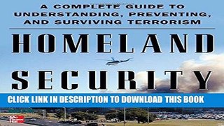 Read Now Homeland Security: A Complete Guide to Understanding, Preventing, and Surviving Terrorism