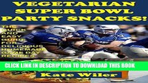 Ebook Vegetarian Superbowl Party Snacks!: The Quick and Easy Guide for Delicious Homemade Game Day