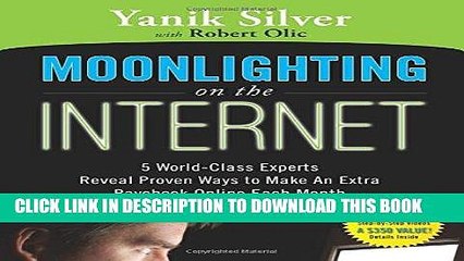 Read Now Moonlighting on the Internet: Five World Class Experts Reveal Proven Ways to Make and