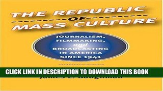 Read Now The Republic of Mass Culture: Journalism, Filmmaking, and Broadcasting in America since
