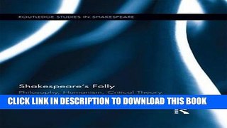 [EBOOK] DOWNLOAD Shakespeare s Folly: Philosophy, Humanism, Critical Theory (Routledge Studies in