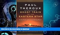 READ BOOK  Ghost Train to the Eastern Star: On the Tracks of the Great Railway Bazaar FULL ONLINE