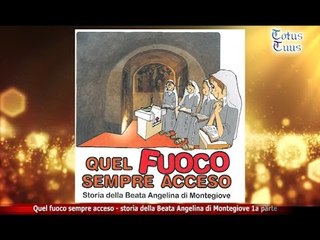 Totus Tuus | Storia della Beata Angelina di Montegiove "Quel fuoco sempre acceso" 1a parte