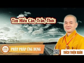 Tìm Hiểu Căn, Trần, Thức - Pháp âm thầy Thích Thiện Xuân